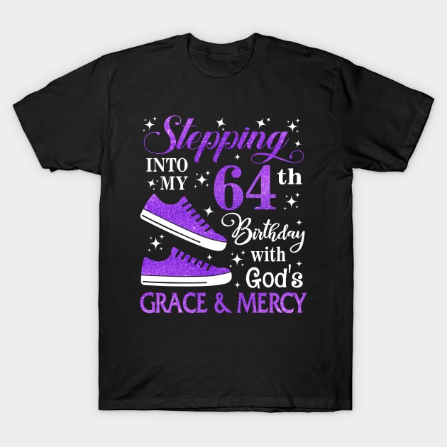 Stepping Into My 64th Birthday With God's Grace & Mercy Bday T-Shirt by MaxACarter